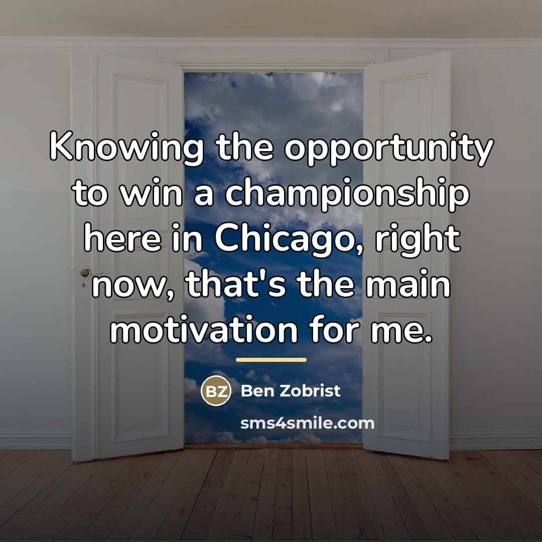 “Knowing the opportunity to win a championship here in Chicago,…” quote by Ben Zobrist