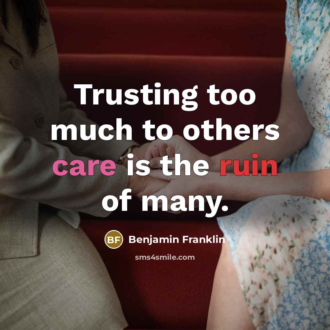 “Trusting too much to others care is the ruin of…” quote by Benjamin Franklin