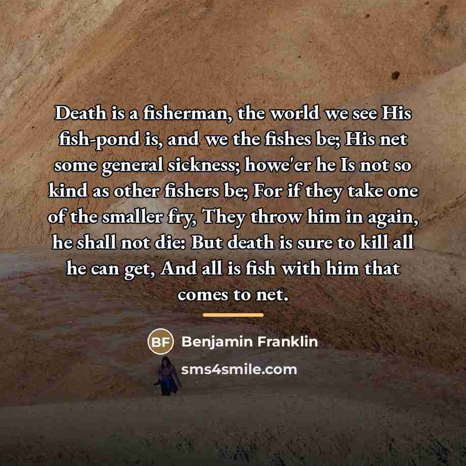 “Death is a fisherman, the world we see His fish-pond…” quote by Benjamin Franklin