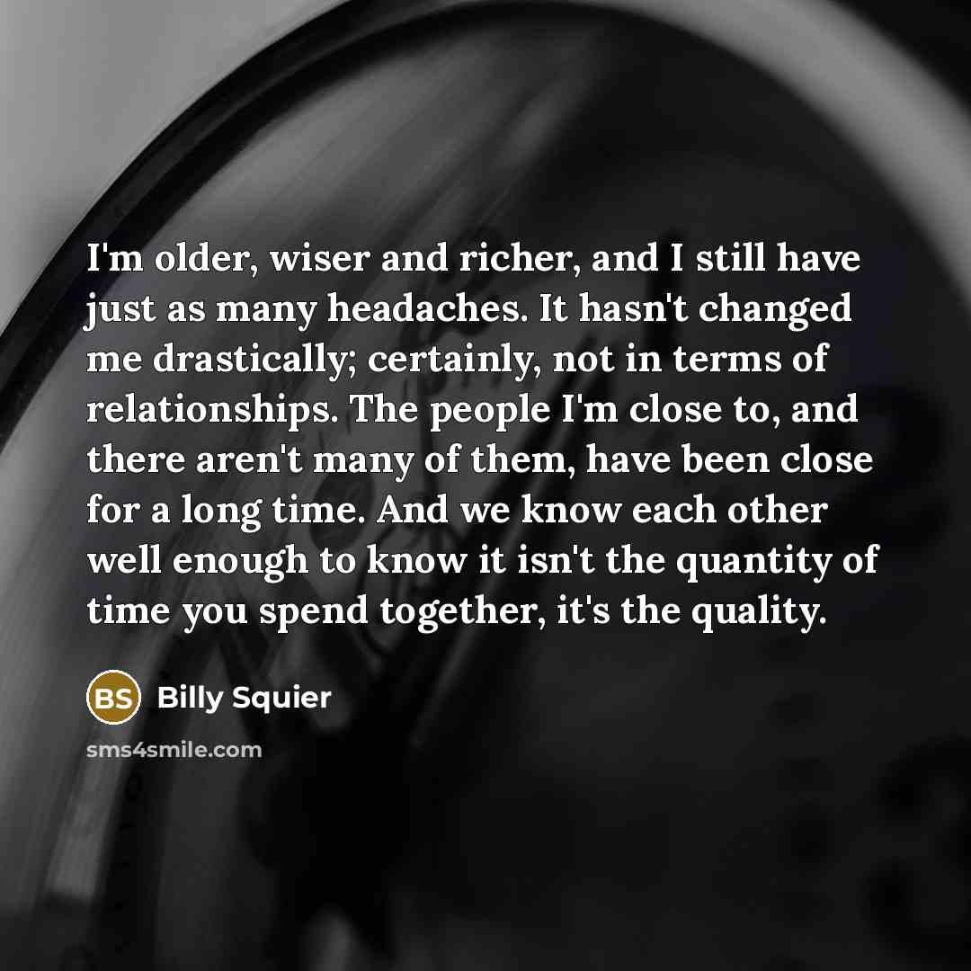 “I'm older, wiser and richer, and I still have just…” quote by Billy Squier