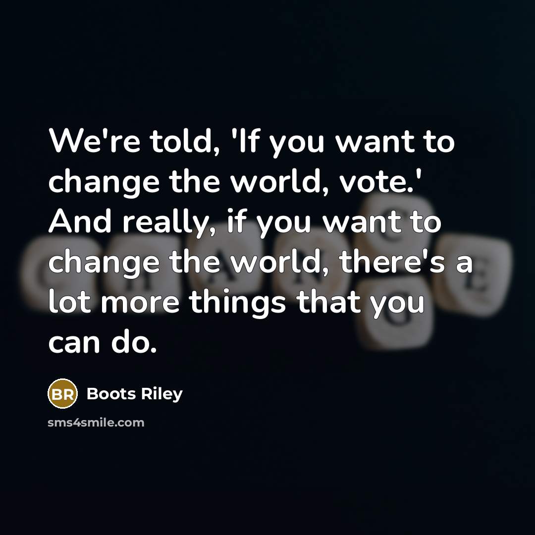 “We're told, 'If you want to change the world, vote.'…” quote by Boots Riley