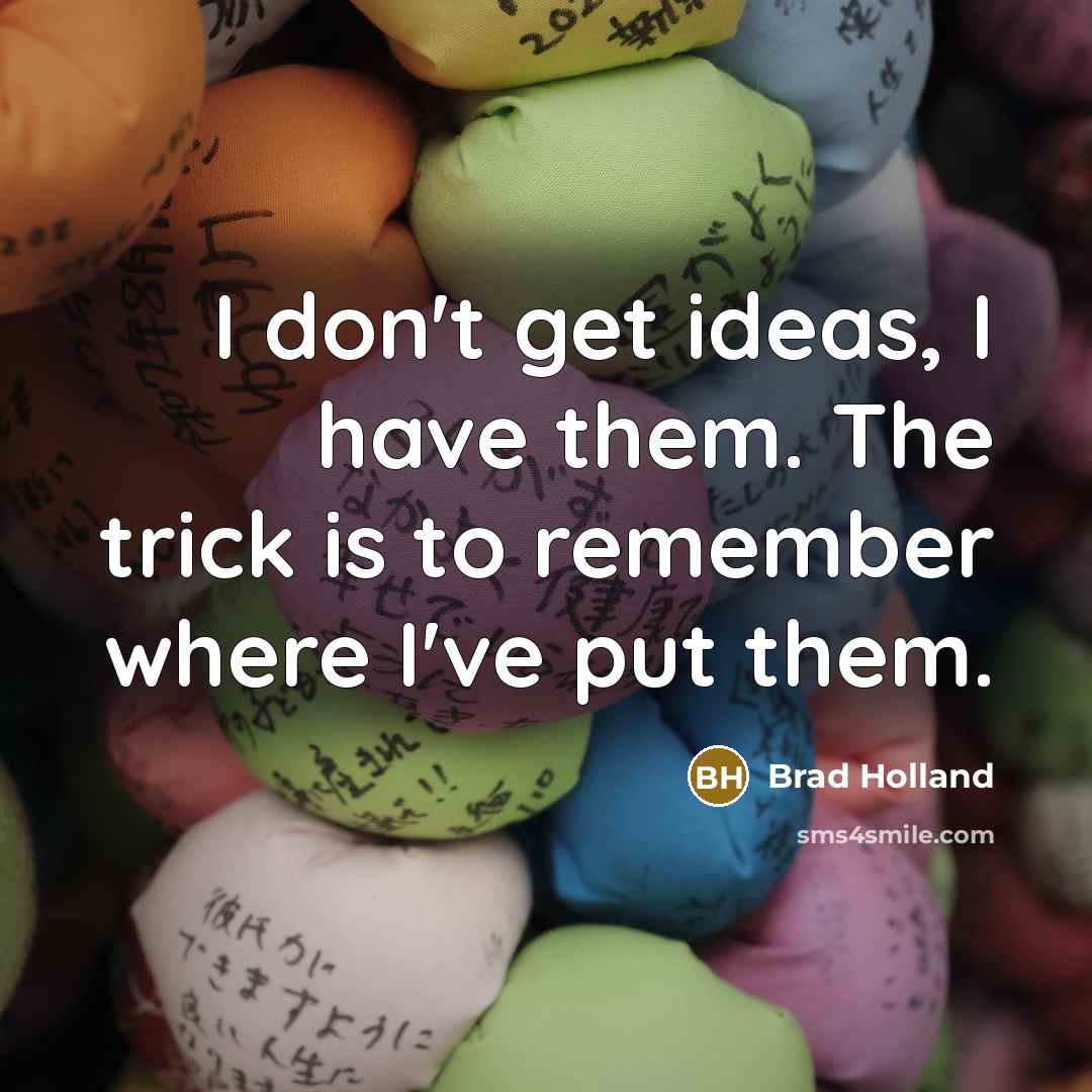 “I don't get ideas, I have them. The trick is…” quote by Brad Holland
