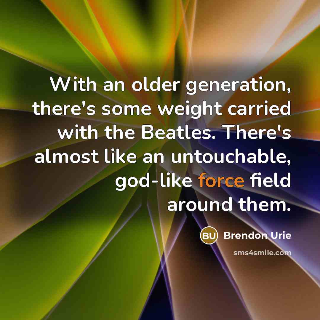 “With an older generation, there's some weight carried with the…” quote by Brendon Urie