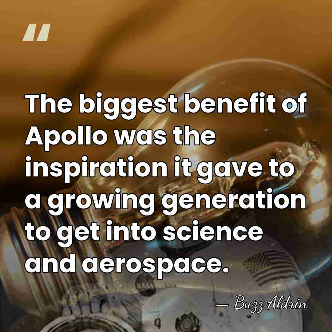 The biggest benefit of Apollo was the inspiration it gave to a&hellip; - Buzz Aldrin