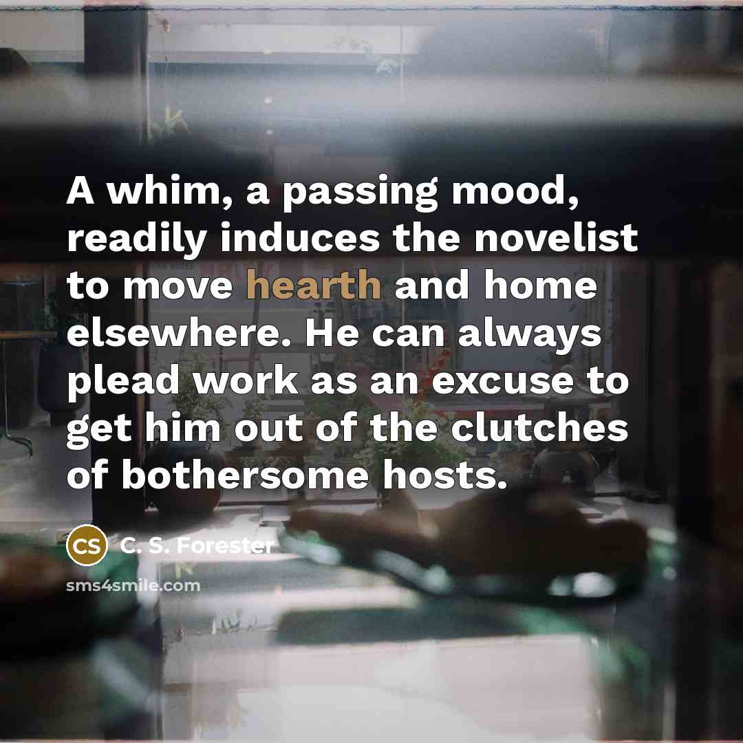“A whim, a passing mood, readily induces the novelist to…” quote by C. S. Forester