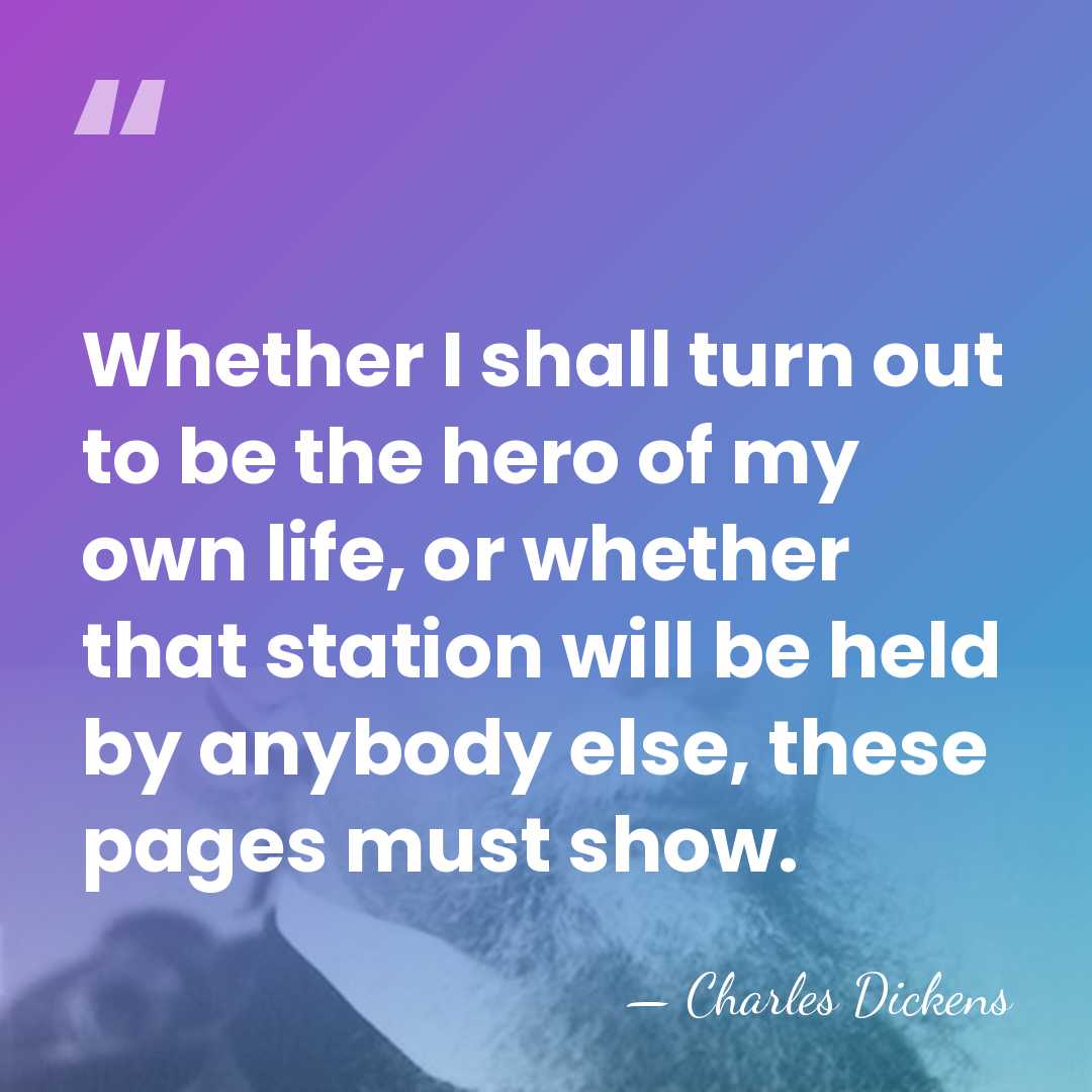 Whether I shall turn out to be the hero of my own&hellip; - Charles Dickens