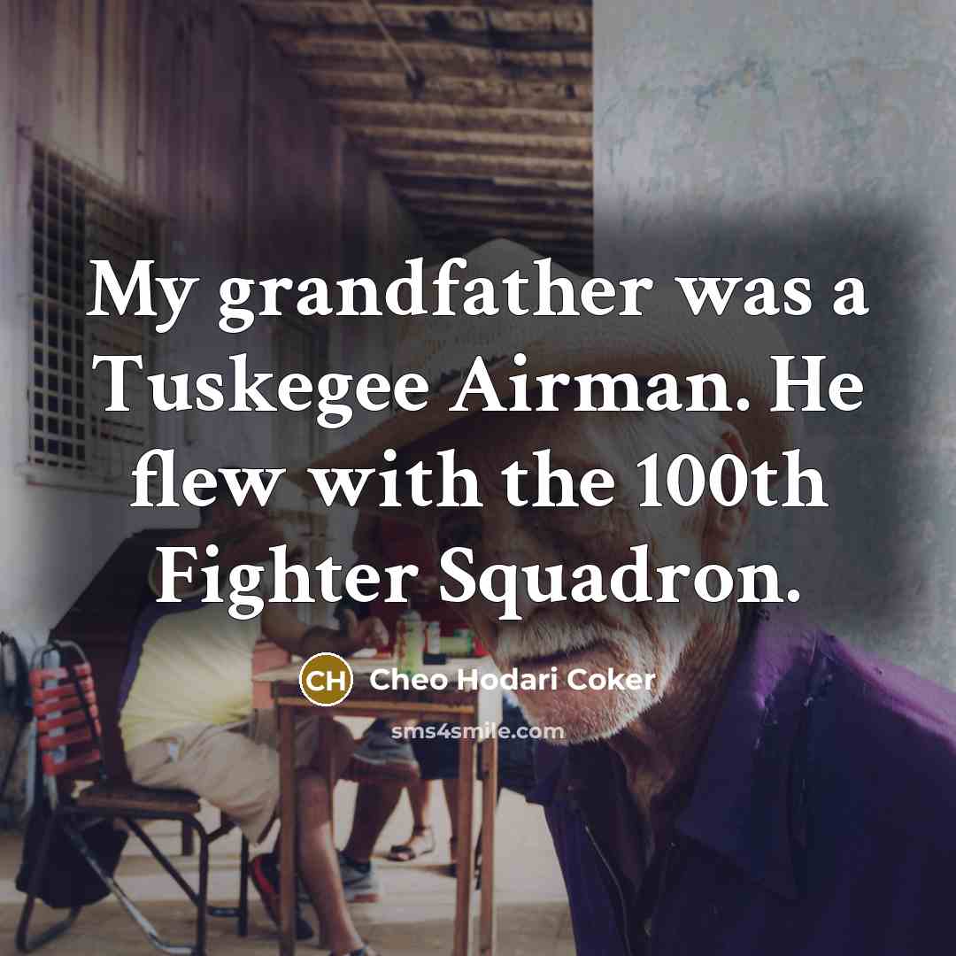 “My grandfather was a Tuskegee Airman. He flew with the 100th Fighter Squadron.” quote by Cheo Hodari Coker