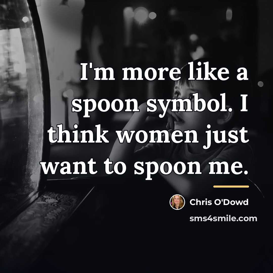 “I'm more like a spoon symbol. I think women just…” quote by Chris O'Dowd