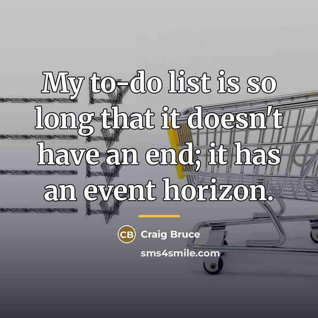 “My to-do list is so long that it doesn't have…” quote by Craig Bruce