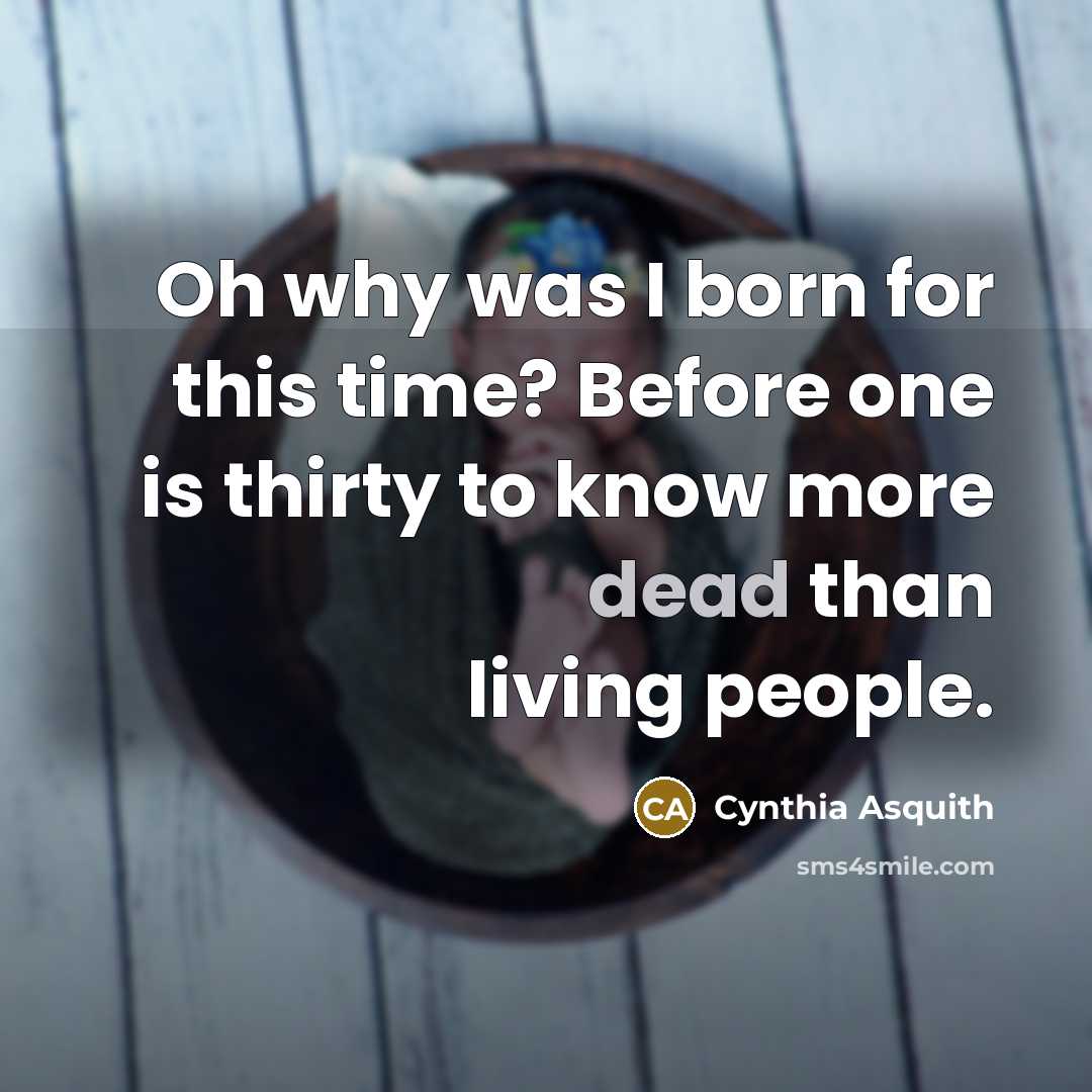 “Oh why was I born for this time? Before one…” quote by Cynthia Asquith