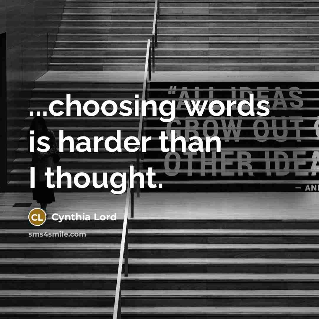 “...choosing words is harder than I thought.…” quote by Cynthia Lord