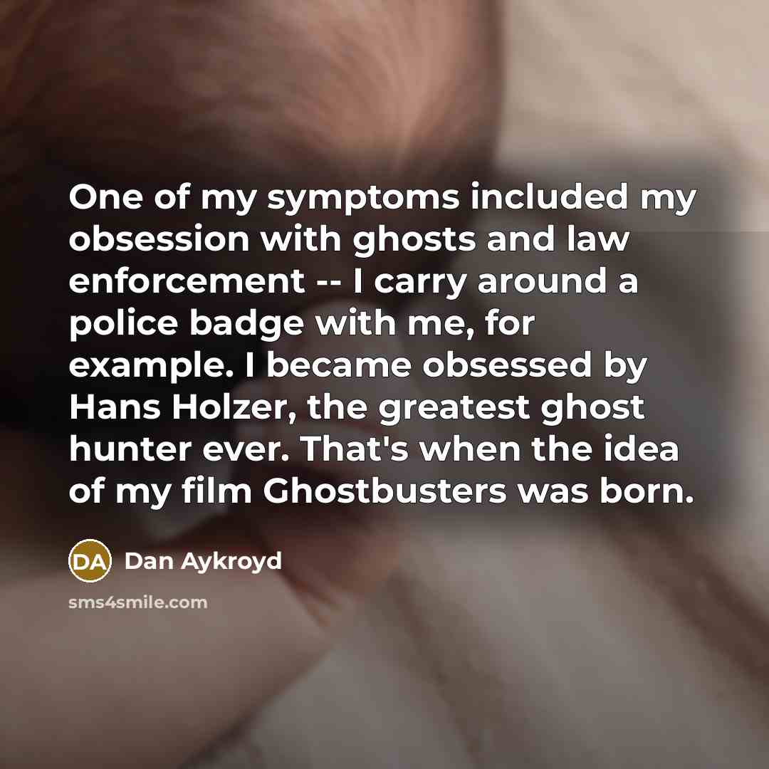 “One of my symptoms included my obsession with ghosts and…” quote by Dan Aykroyd