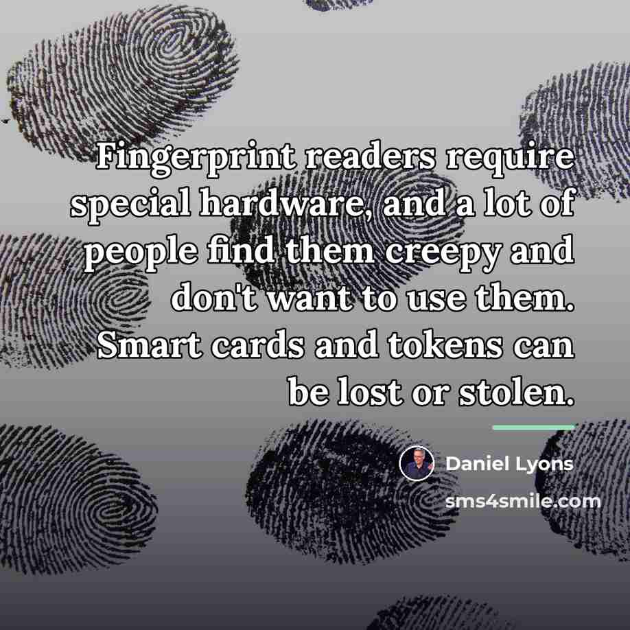 “Fingerprint readers require special hardware, and a lot of people…” quote by Daniel Lyons