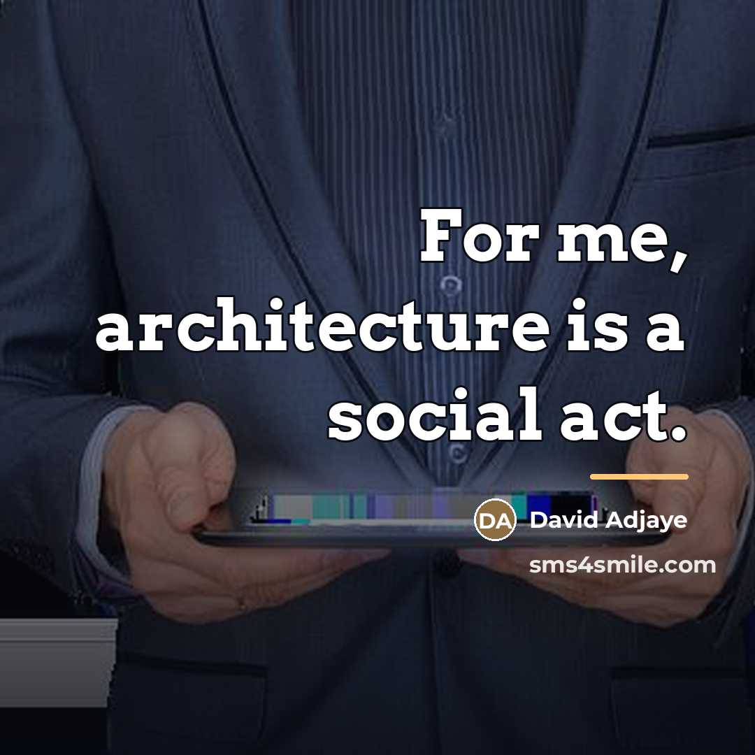 “For me, architecture is a social act.…” quote by David Adjaye