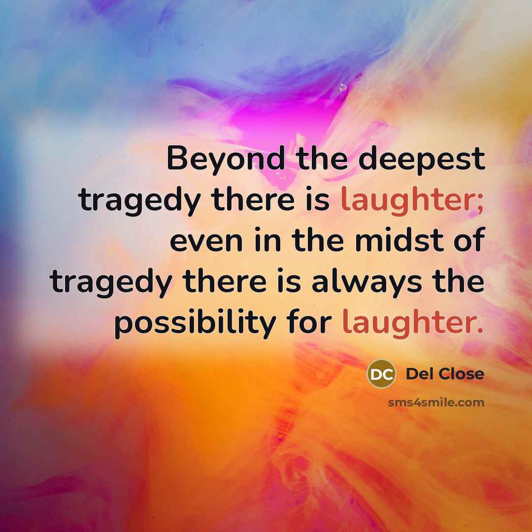 “Beyond the deepest tragedy there is laughter; even in the…” quote by Del Close