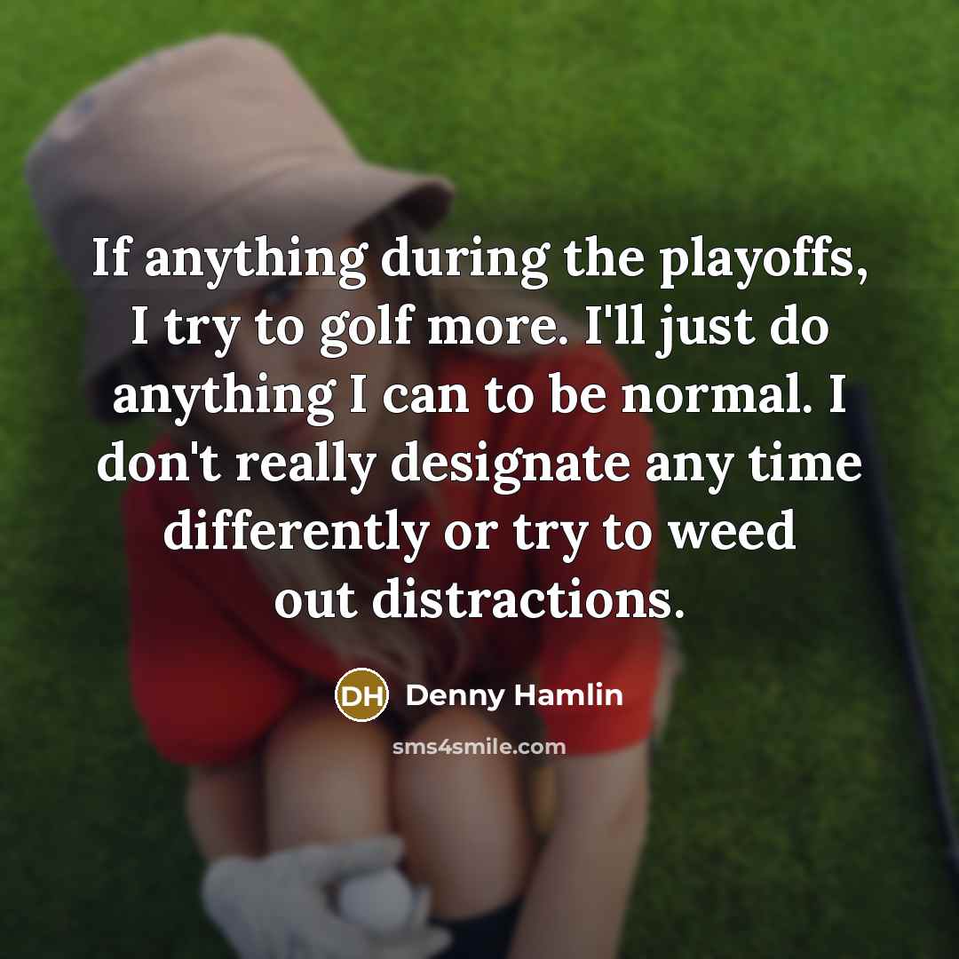 “If anything during the playoffs, I try to golf more.…” quote by Denny Hamlin
