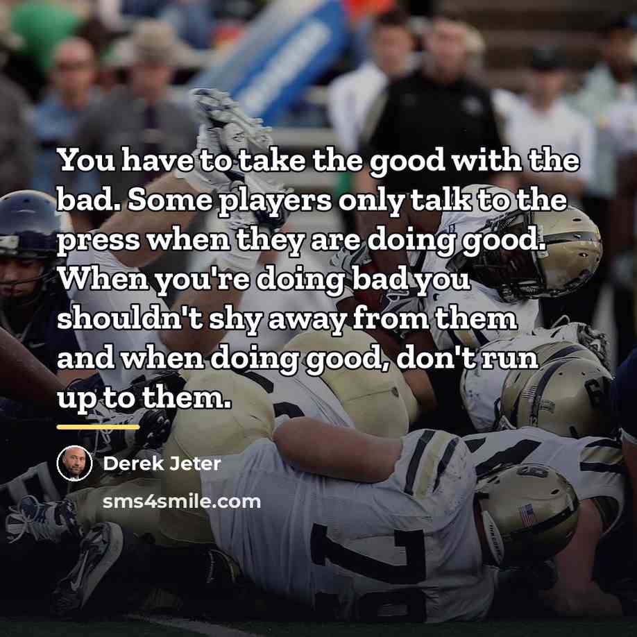 “You have to take the good with the bad. Some…” quote by Derek Jeter
