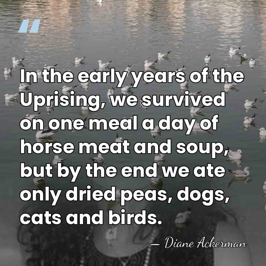 In the early years of the Uprising, we survived on one meal&hellip; - Diane Ackerman