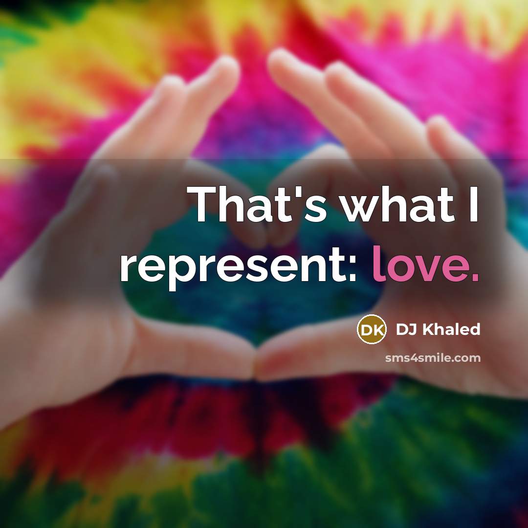 “That's what I represent: love.…” quote by DJ Khaled