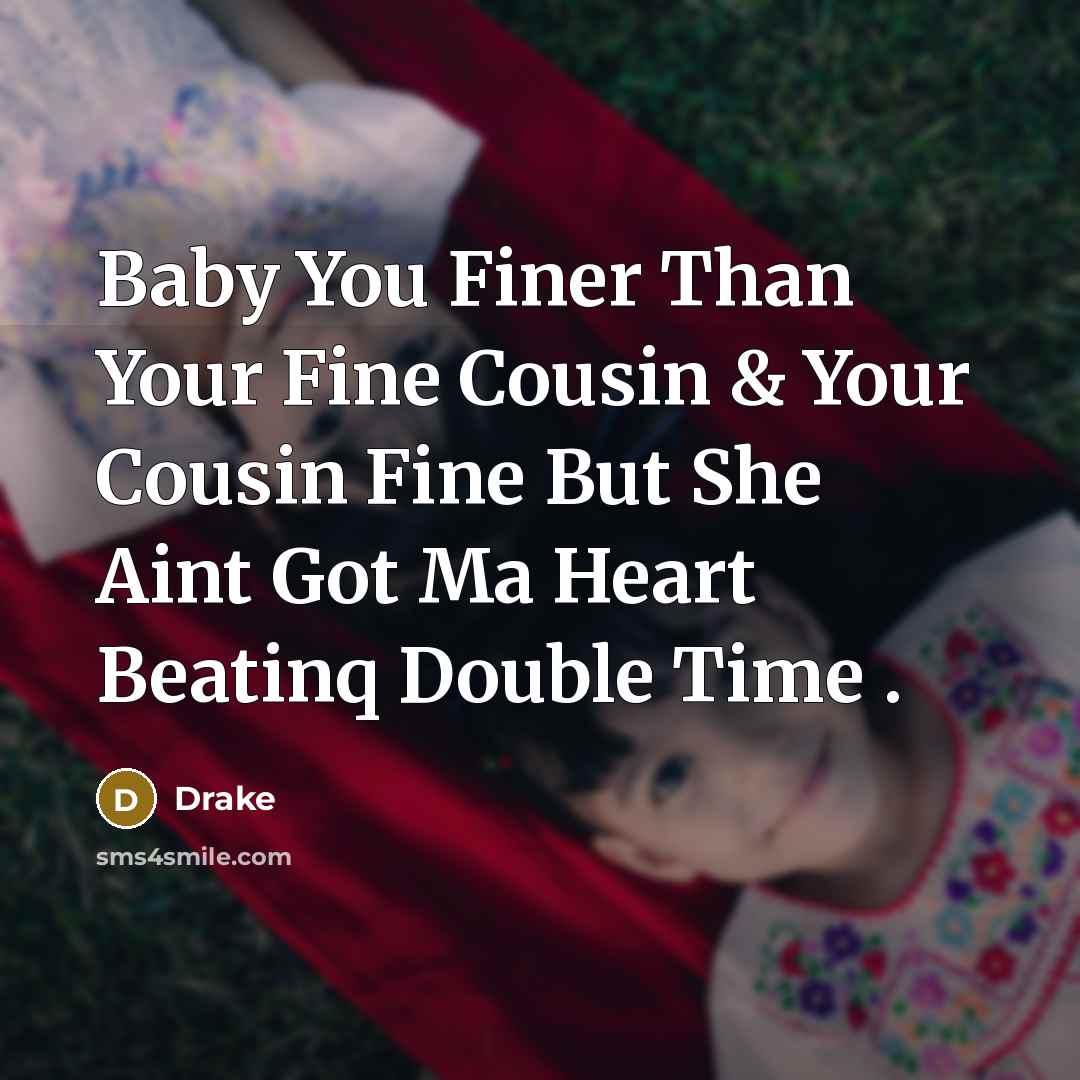 “Baby You Finer Than Your Fine Cousin & Your Cousin…” quote by Drake