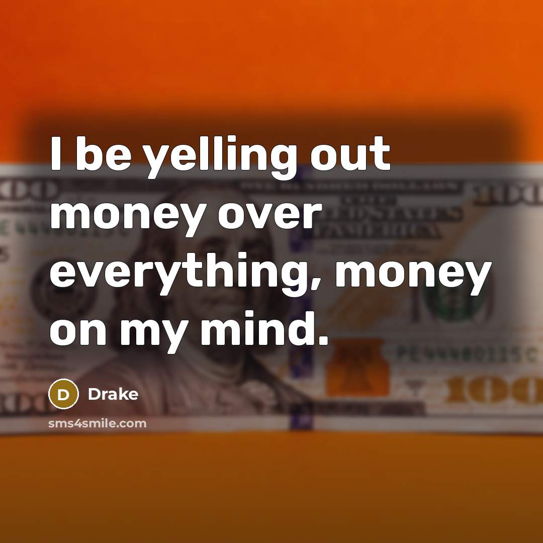 “I be yelling out money over everything, money on my…” quote by Drake