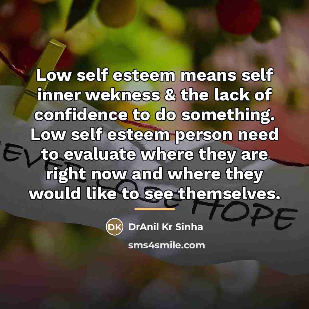 “Low self esteem means self inner wekness & the lack…” quote by DrAnil Kr Sinha