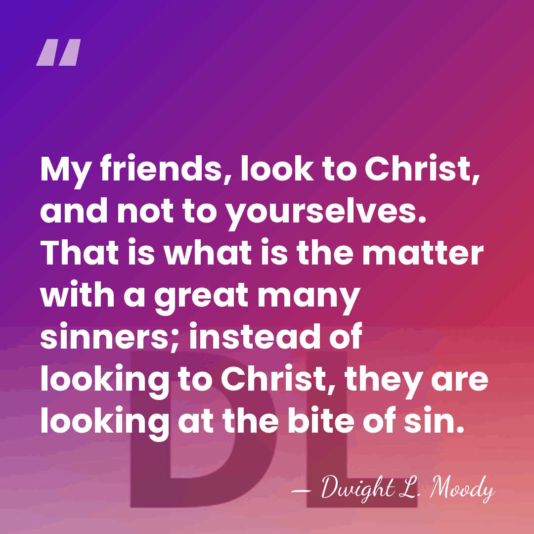 My friends, look to Christ, and not to yourselves. That is what&hellip; - Dwight L. Moody