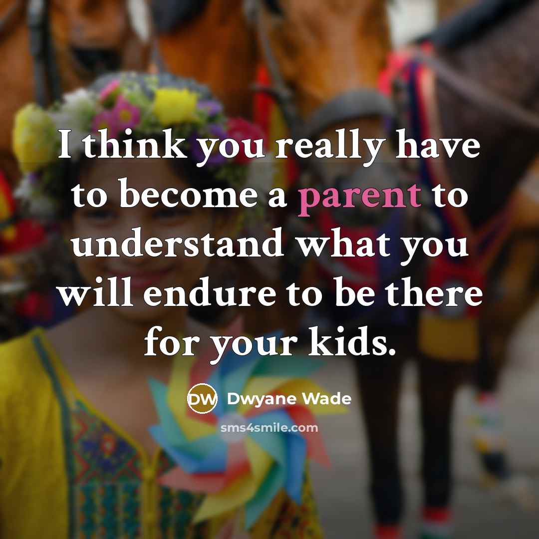 “I think you really have to become a parent to…” quote by Dwyane Wade