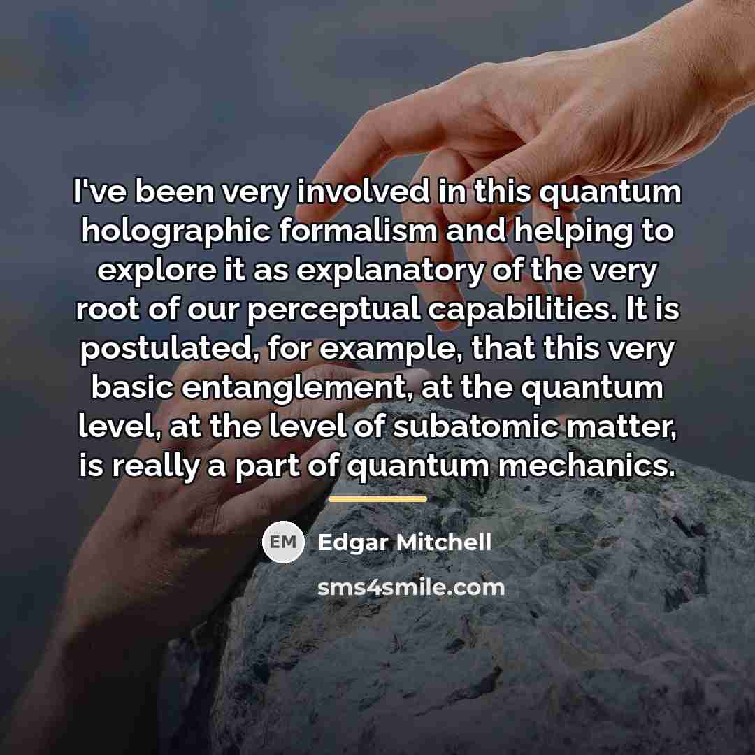 “I've been very involved in this quantum holographic formalism and…” quote by Edgar Mitchell