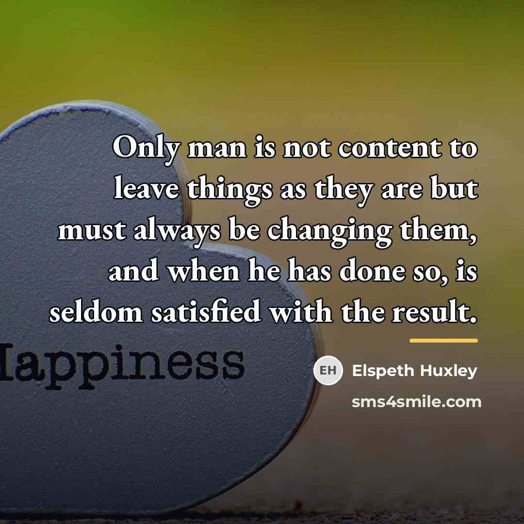 “Only man is not content to leave things as they…” quote by Elspeth Huxley