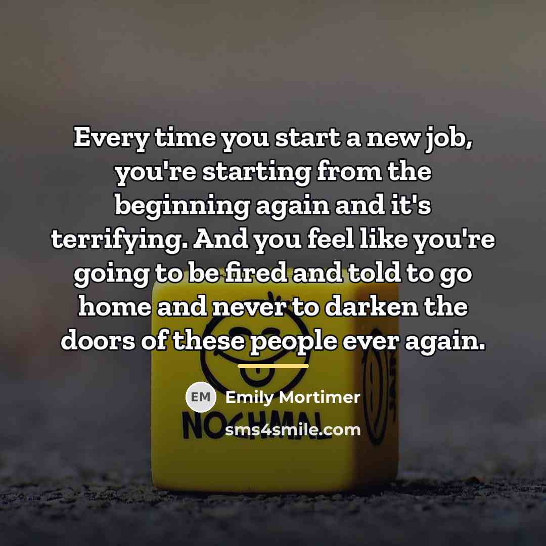“Every time you start a new job, you're starting from…” quote by Emily Mortimer