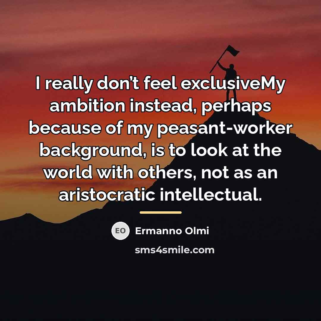 “I really don’t feel exclusiveMy ambition instead, perhaps because of…” quote by Ermanno Olmi