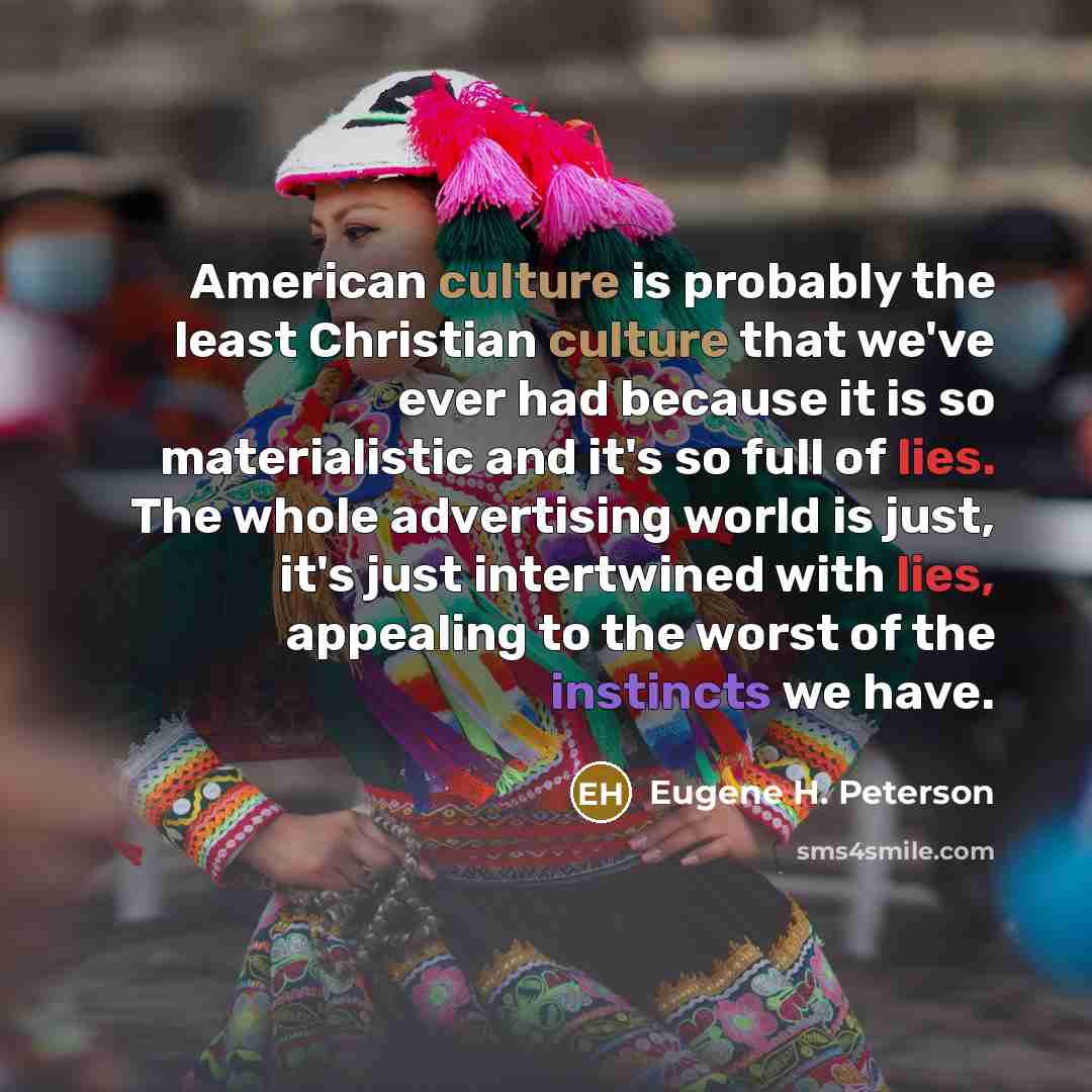 “American culture is probably the least Christian culture that we've…” quote by Eugene H. Peterson