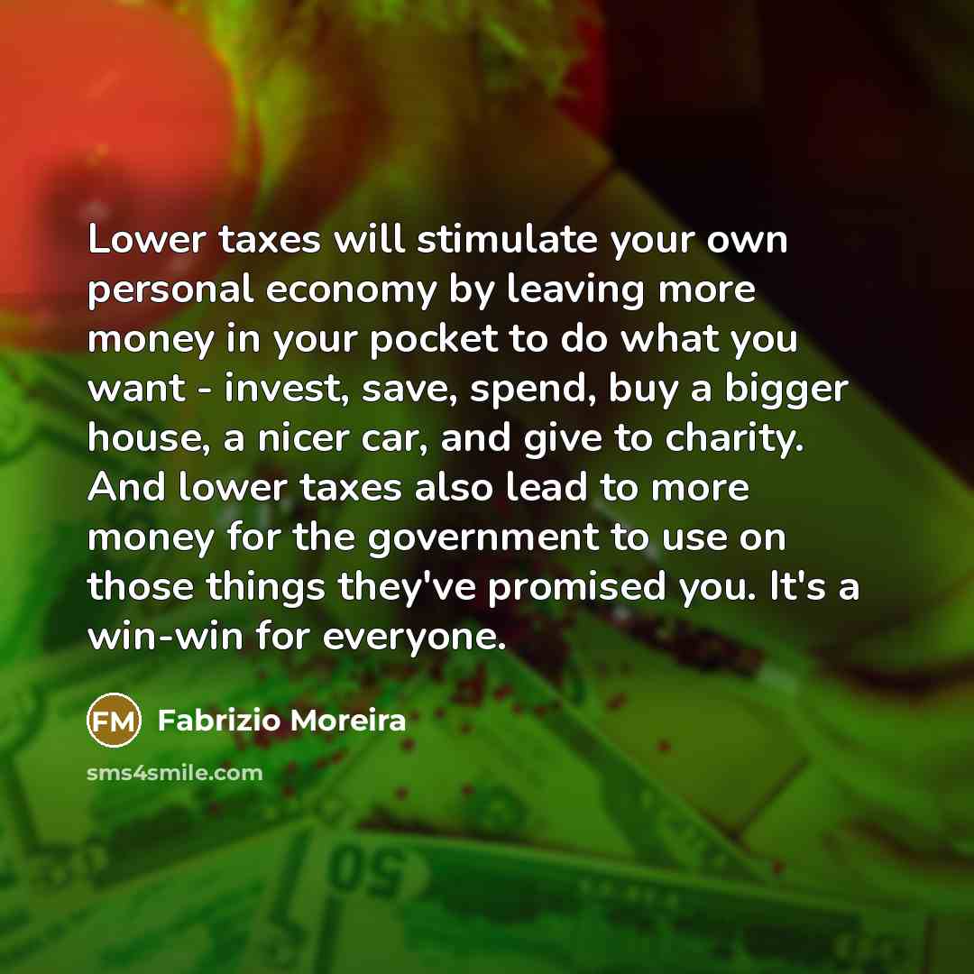 “Lower taxes will stimulate your own personal economy by leaving…” quote by Fabrizio Moreira
