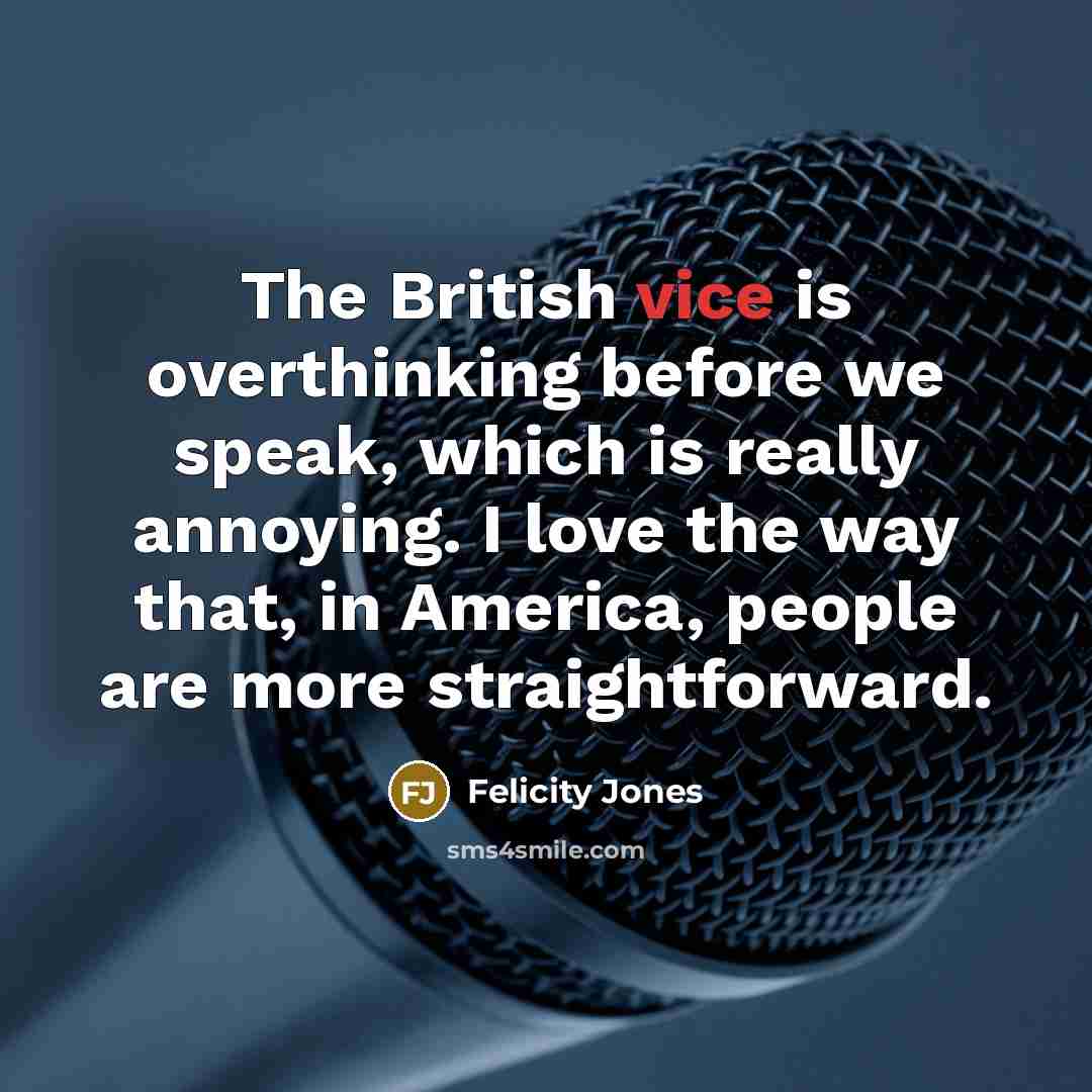 “The British vice is overthinking before we speak, which is…” quote by Felicity Jones