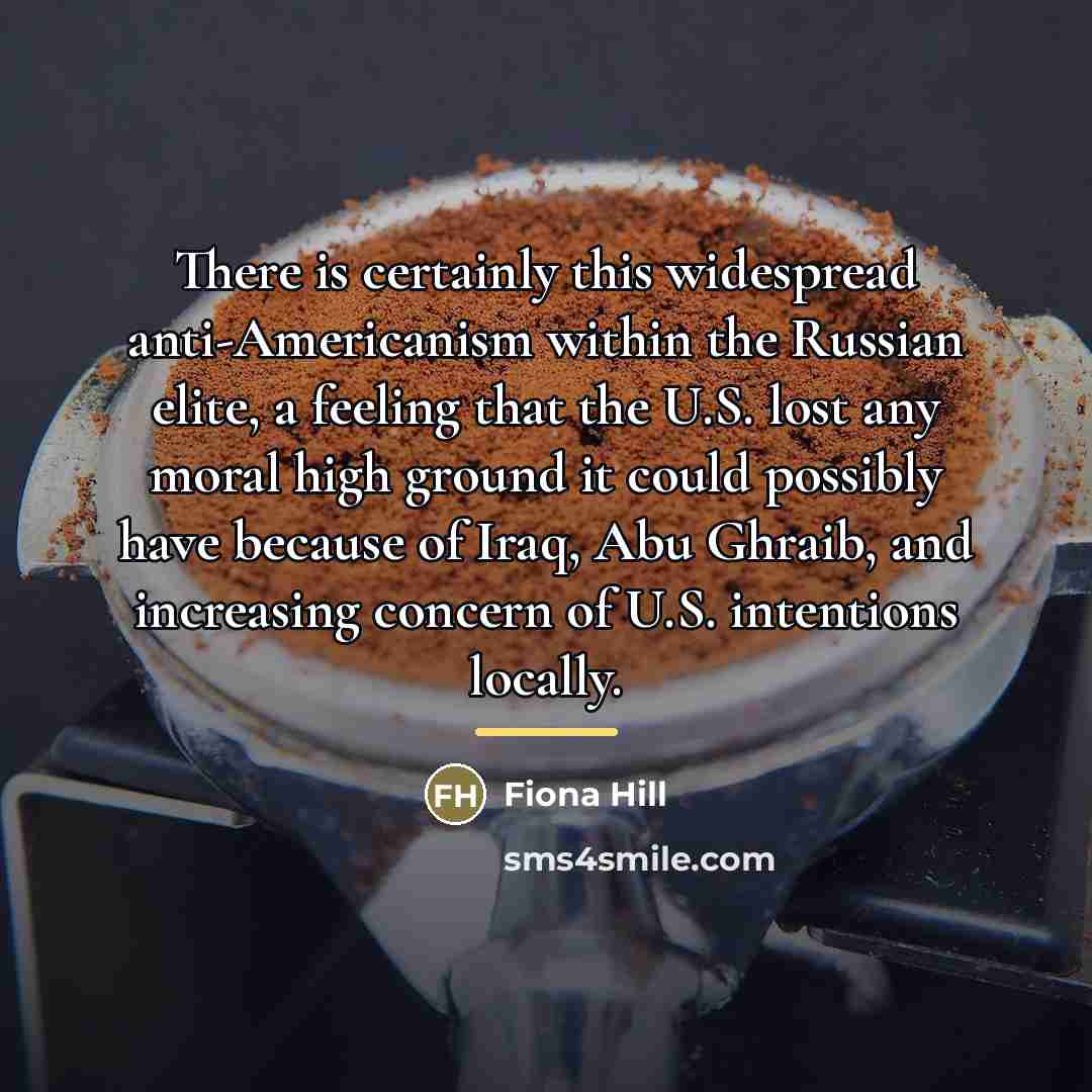 “There is certainly this widespread anti-Americanism within the Russian elite,…” quote by Fiona Hill