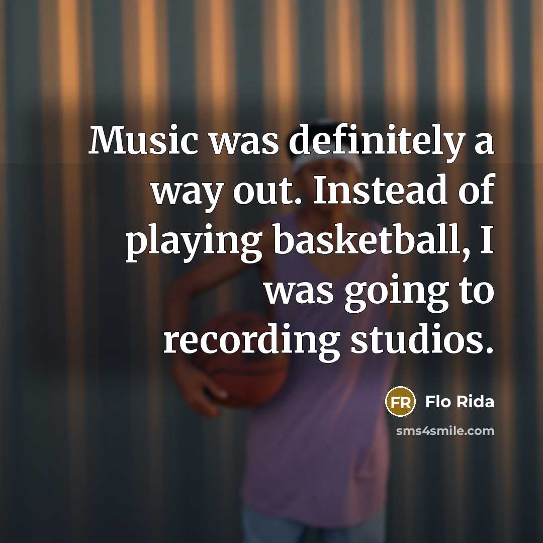 “Music was definitely a way out. Instead of playing basketball,…” quote by Flo Rida