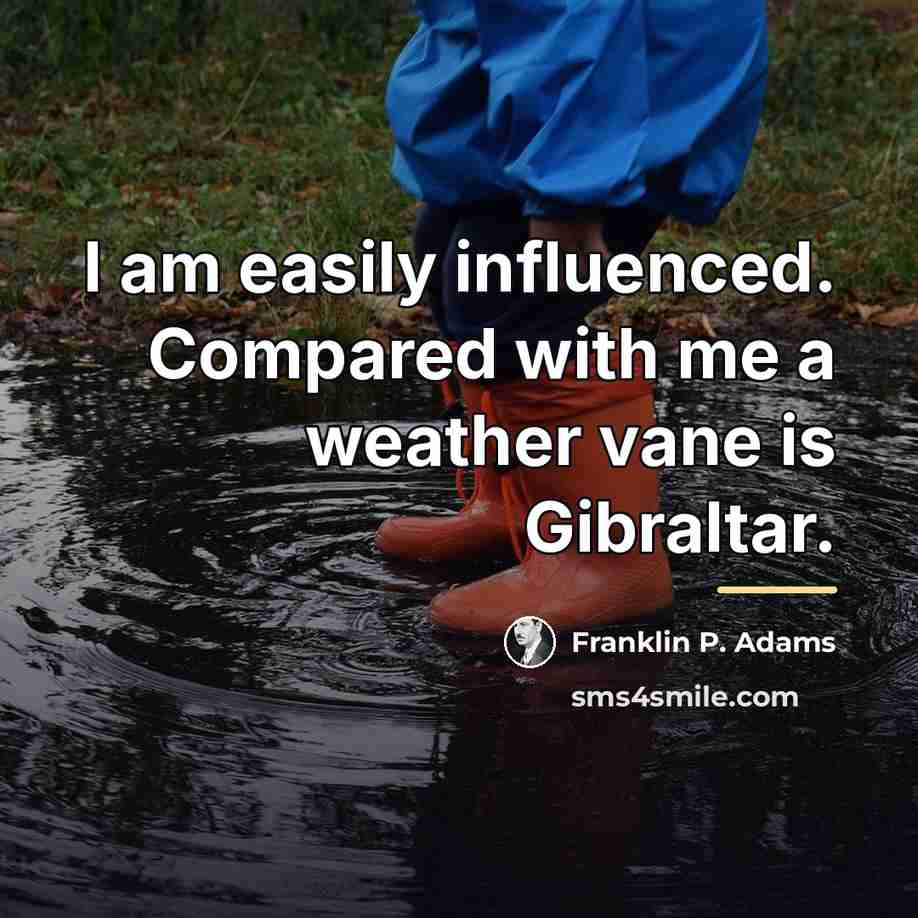 “I am easily influenced. Compared with me a weather vane…” quote by Franklin P. Adams