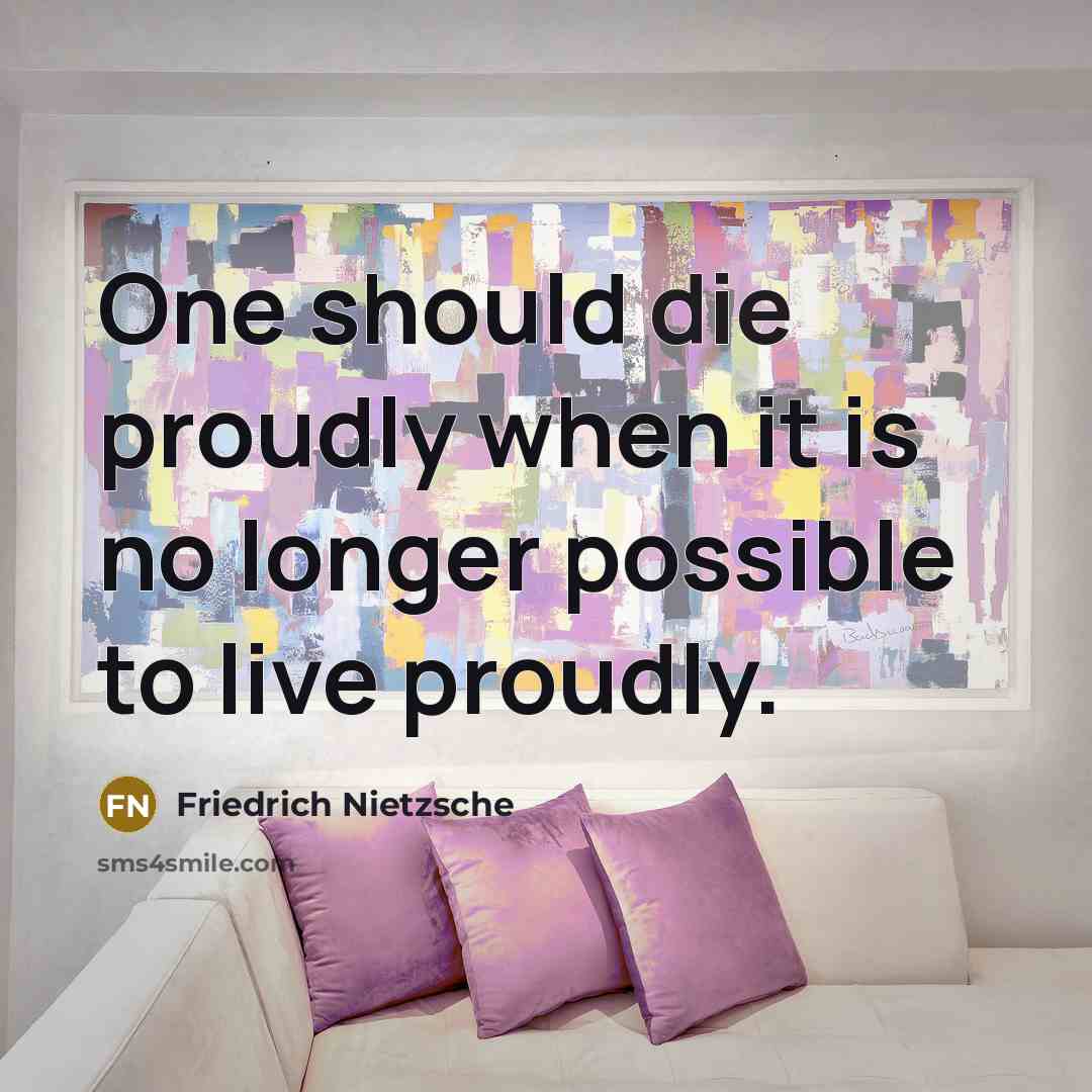 “One should die proudly when it is no longer possible to live proudly.” quote by Friedrich Nietzsche