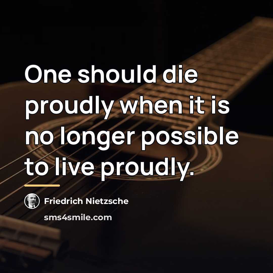 “One should die proudly when it is no longer possible to live proudly.” quote by Friedrich Nietzsche
