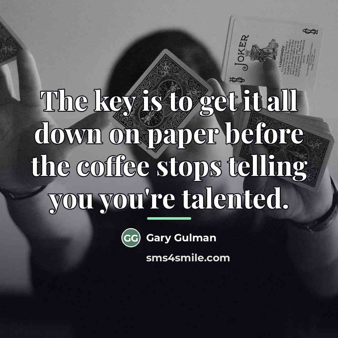 “The key is to get it all down on paper…” quote by Gary Gulman