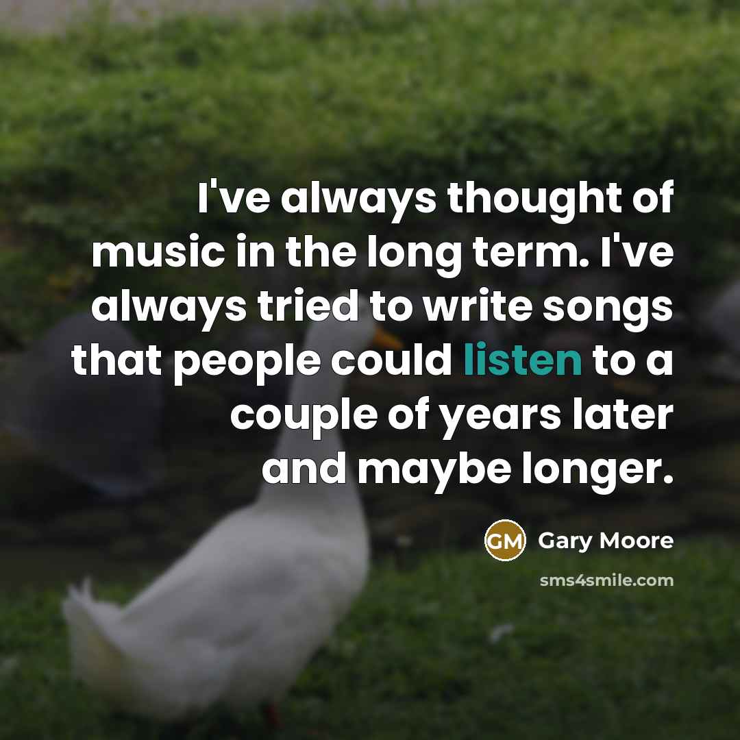“I've always thought of music in the long term. I've…” quote by Gary Moore