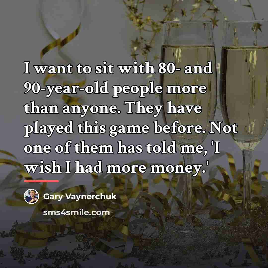 “I want to sit with 80- and 90-year-old people more…” quote by Gary Vaynerchuk