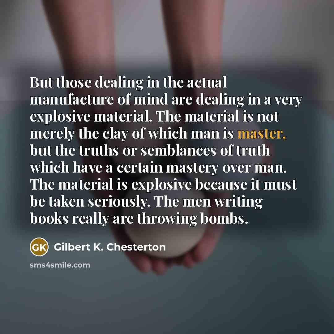 “But those dealing in the actual manufacture of mind are…” quote by Gilbert K. Chesterton
