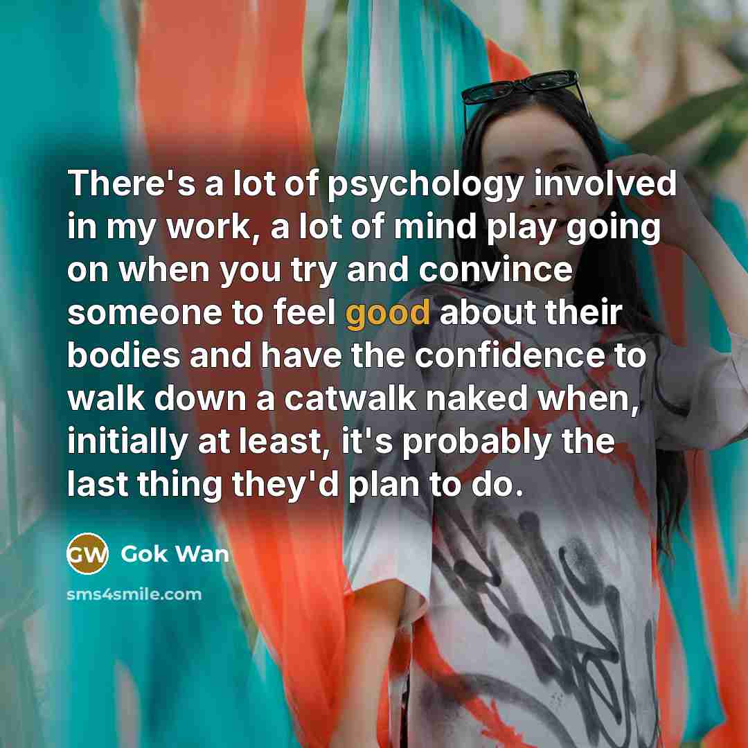 “There's a lot of psychology involved in my work, a…” quote by Gok Wan