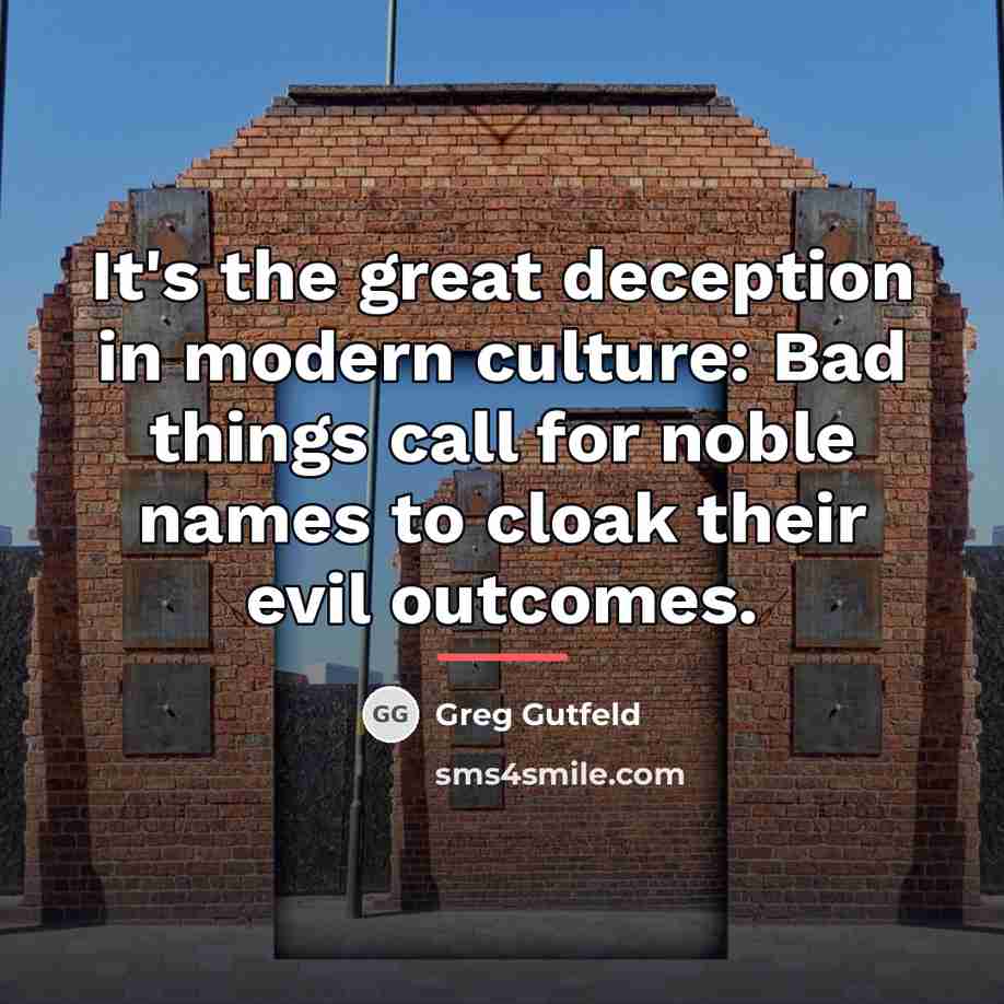 “It's the great deception in modern culture: Bad things call…” quote by Greg Gutfeld