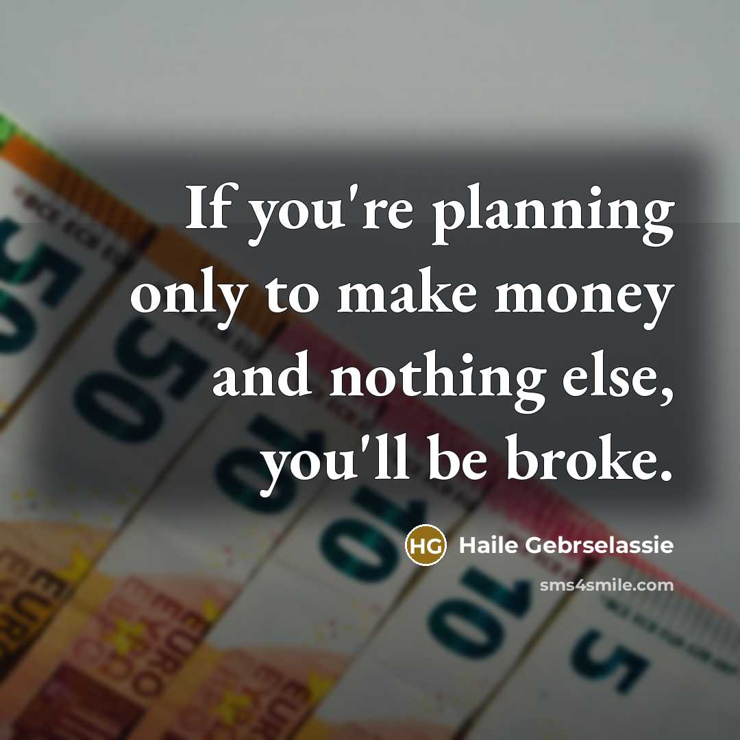 “If you're planning only to make money and nothing else,…” quote by Haile Gebrselassie