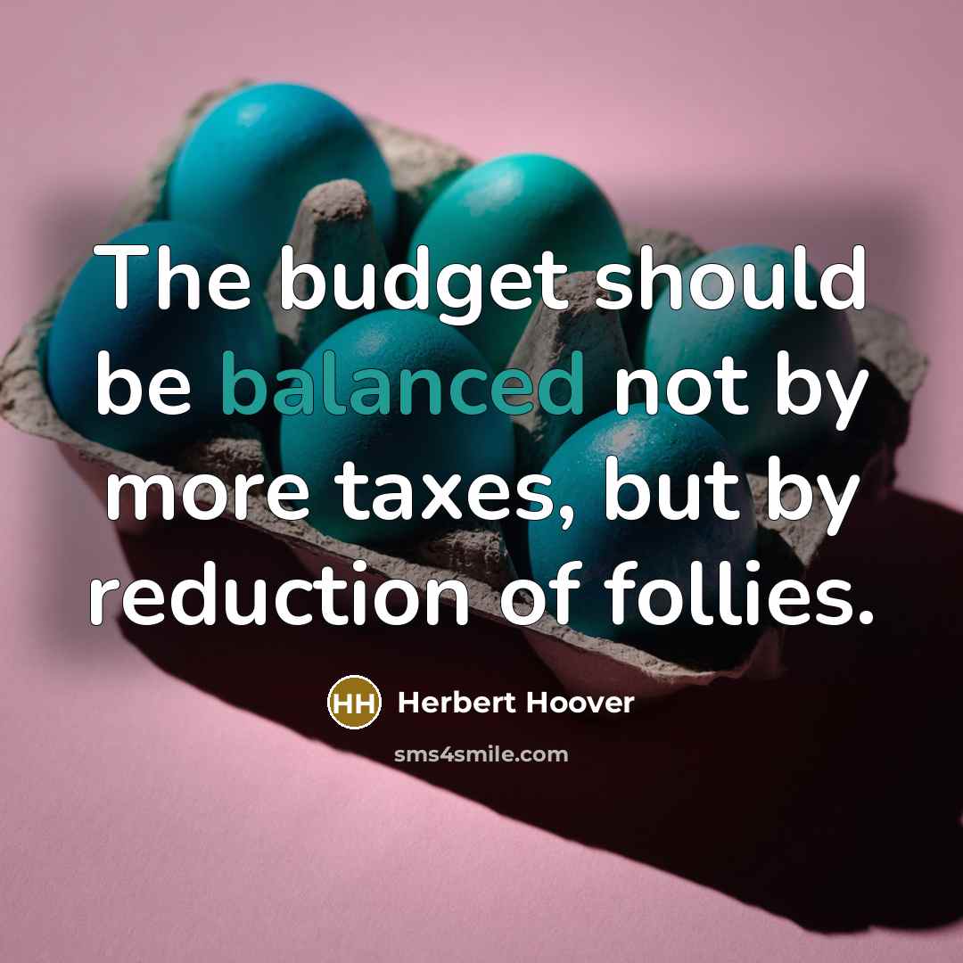 “The budget should be balanced not by more taxes, but…” quote by Herbert Hoover