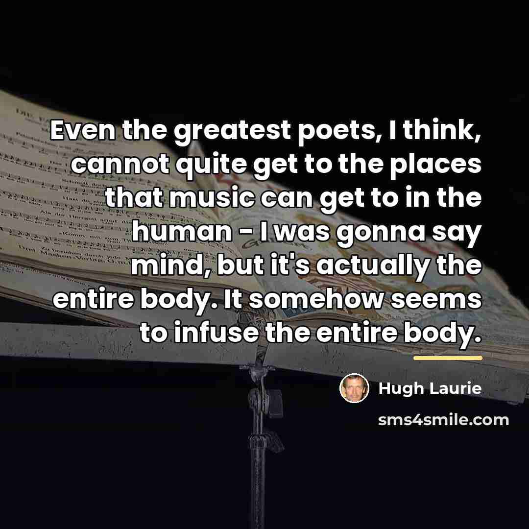 “Even the greatest poets, I think, cannot quite get to…” quote by Hugh Laurie