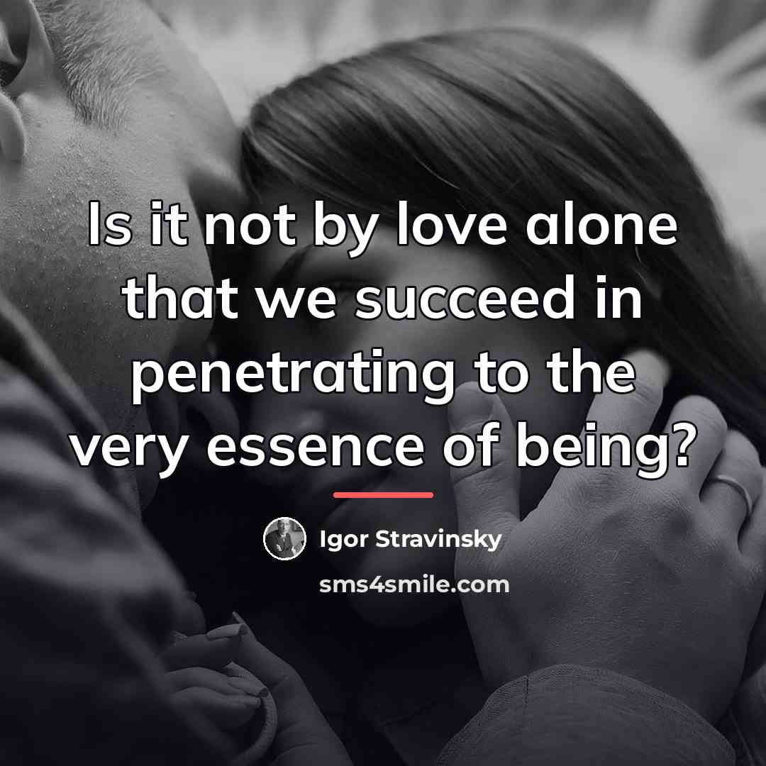 “Is it not by love alone that we succeed in…” quote by Igor Stravinsky